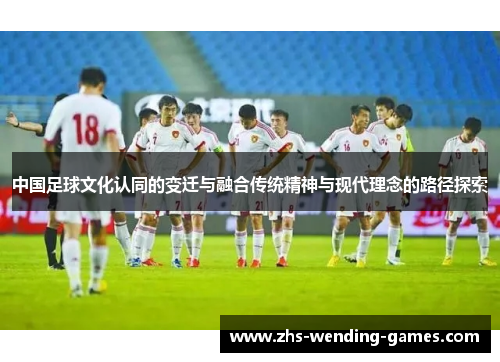 中国足球文化认同的变迁与融合传统精神与现代理念的路径探索