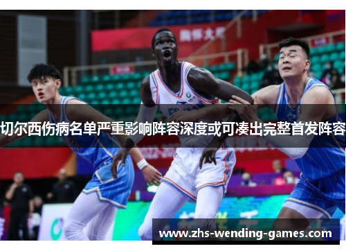 切尔西伤病名单严重影响阵容深度或可凑出完整首发阵容