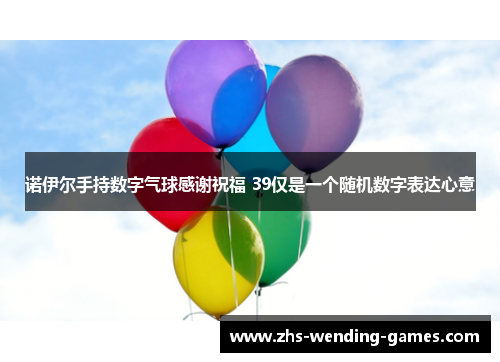 诺伊尔手持数字气球感谢祝福 39仅是一个随机数字表达心意