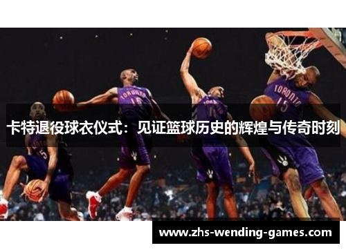 卡特退役球衣仪式：见证篮球历史的辉煌与传奇时刻