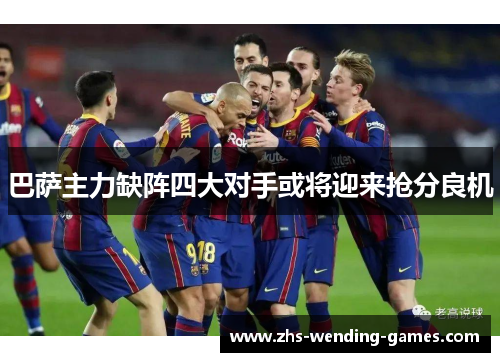 巴萨主力缺阵四大对手或将迎来抢分良机