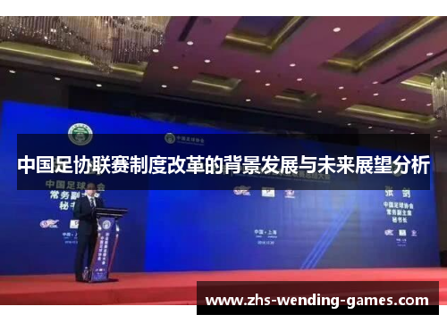 中国足协联赛制度改革的背景发展与未来展望分析