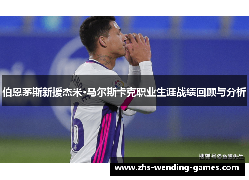 伯恩茅斯新援杰米·马尔斯卡克职业生涯战绩回顾与分析