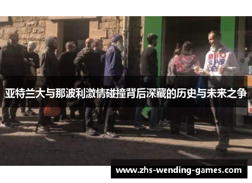 亚特兰大与那波利激情碰撞背后深藏的历史与未来之争