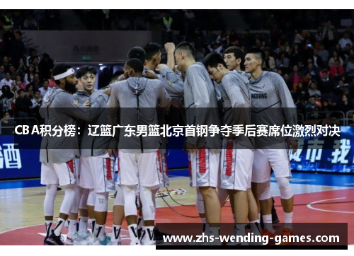 CBA积分榜：辽篮广东男篮北京首钢争夺季后赛席位激烈对决
