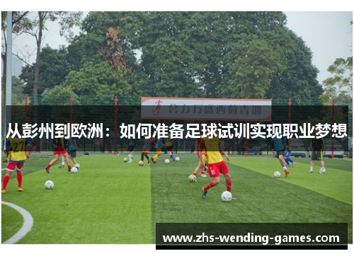 从彭州到欧洲：如何准备足球试训实现职业梦想