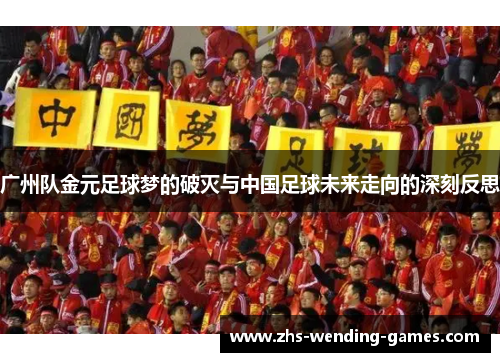 广州队金元足球梦的破灭与中国足球未来走向的深刻反思