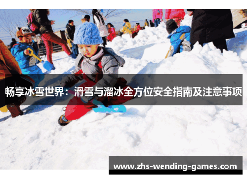畅享冰雪世界：滑雪与溜冰全方位安全指南及注意事项