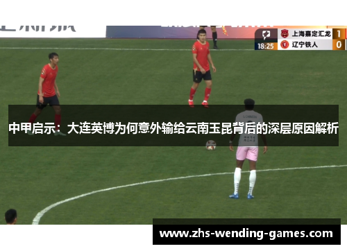 中甲启示：大连英博为何意外输给云南玉昆背后的深层原因解析