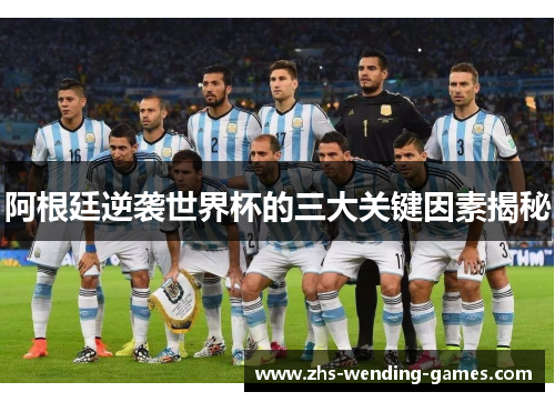 阿根廷逆袭世界杯的三大关键因素揭秘
