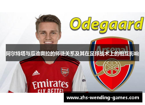 阿尔特塔与瓜迪奥拉的师徒关系及其在足球战术上的相互影响