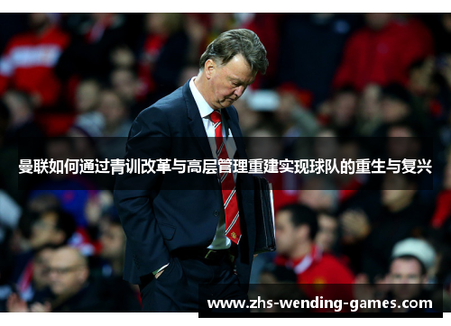 曼联如何通过青训改革与高层管理重建实现球队的重生与复兴 曼联如何通过青训改革与高层管理重建实现球队的重生与复兴
