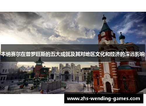 本纳赛尔在普罗旺斯的五大成就及其对地区文化和经济的深远影响 本纳赛尔在普罗旺斯的五大成就及其对地区文化和经济的深远影响