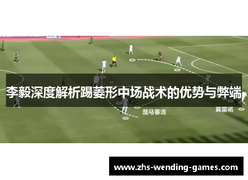 李毅深度解析踢菱形中场战术的优势与弊端 李毅深度解析踢菱形中场战术的优势与弊端