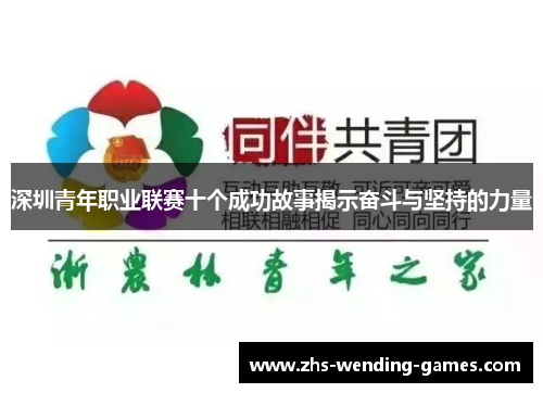 深圳青年职业联赛十个成功故事揭示奋斗与坚持的力量 深圳青年职业联赛十个成功故事揭示奋斗与坚持的力量