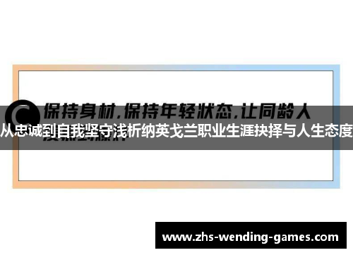 从忠诚到自我坚守浅析纳英戈兰职业生涯抉择与人生态度