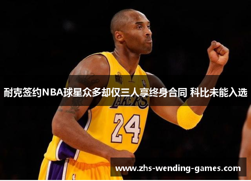 耐克签约NBA球星众多却仅三人享终身合同 科比未能入选