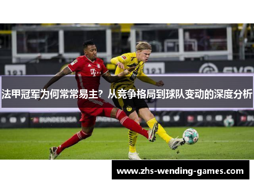 法甲冠军为何常常易主?从竞争格局到球队变动的深度分析 法甲冠军为何常常易主?从竞争格局到球队变动的深度分析