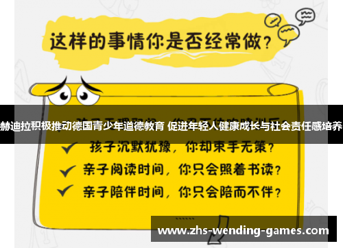 赫迪拉积极推动德国青少年道德教育 促进年轻人健康成长与社会责任感培养