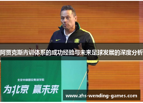 阿贾克斯青训体系的成功经验与未来足球发展的深度分析