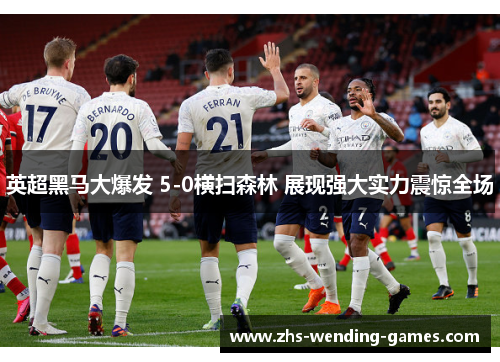 英超黑马大爆发 5-0横扫森林 展现强大实力震惊全场
